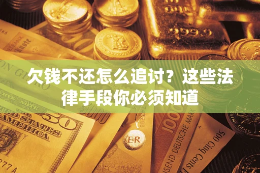北京欠钱不还怎么追讨？这些法律手段你必须知道