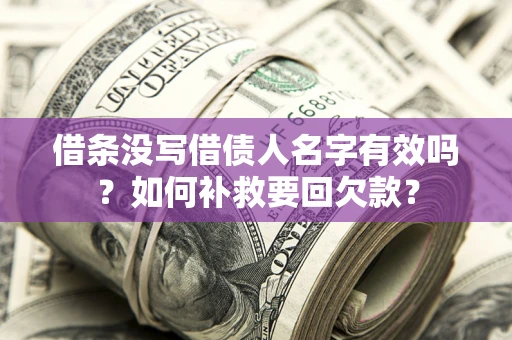 北京借条没写借债人名字有效吗？如何补救要回欠款？