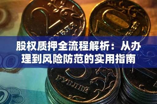 北京股权质押全流程解析：从办理到风险防范的实用指南