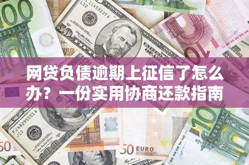 北京网贷负债逾期上征信了怎么办？一份实用协商还款指南请收好