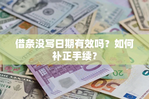 北京借条没写日期有效吗？如何补正手续？